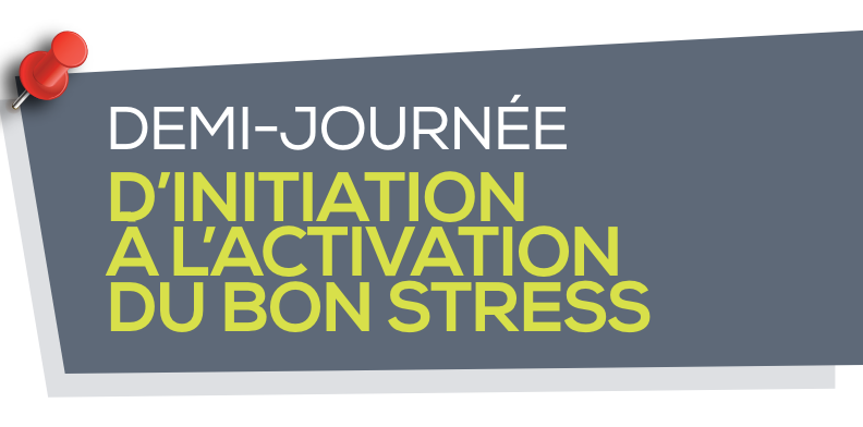 DEMI-JOURNÉE D’INITIATION À L’ACTIVATION DU BON STRESS
